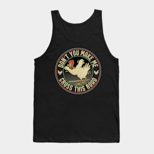 Chicken Graphic - Don’t you make Me Cross this Road Tank Top